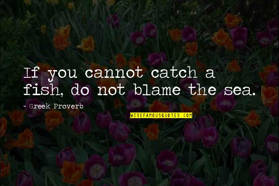 Greek Proverb Quotes By Greek Proverb: If you cannot catch a fish, do not