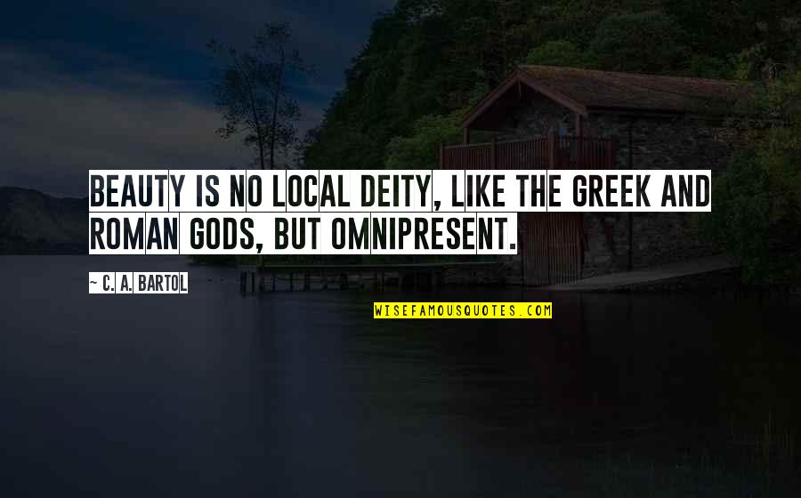 Greek Roman Quotes By C. A. Bartol: Beauty is no local deity, like the Greek