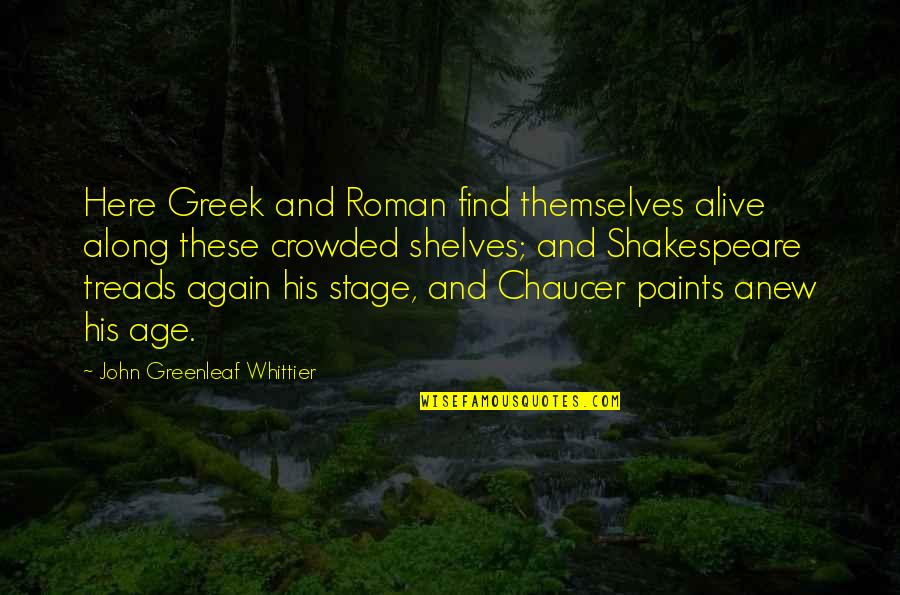 Greek Roman Quotes By John Greenleaf Whittier: Here Greek and Roman find themselves alive along