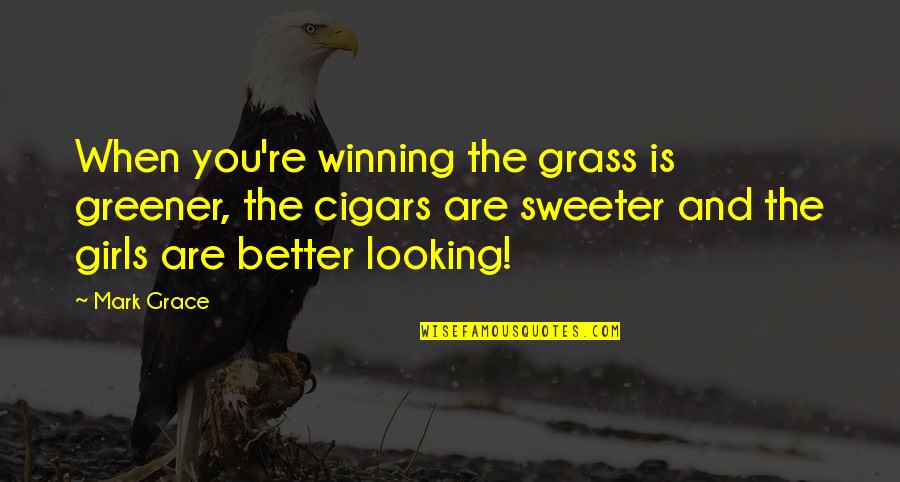 Greek Swear Quotes By Mark Grace: When you're winning the grass is greener, the