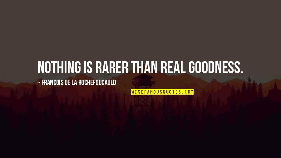 Greek Tragedies Quotes By Francois De La Rochefoucauld: Nothing is rarer than real goodness.