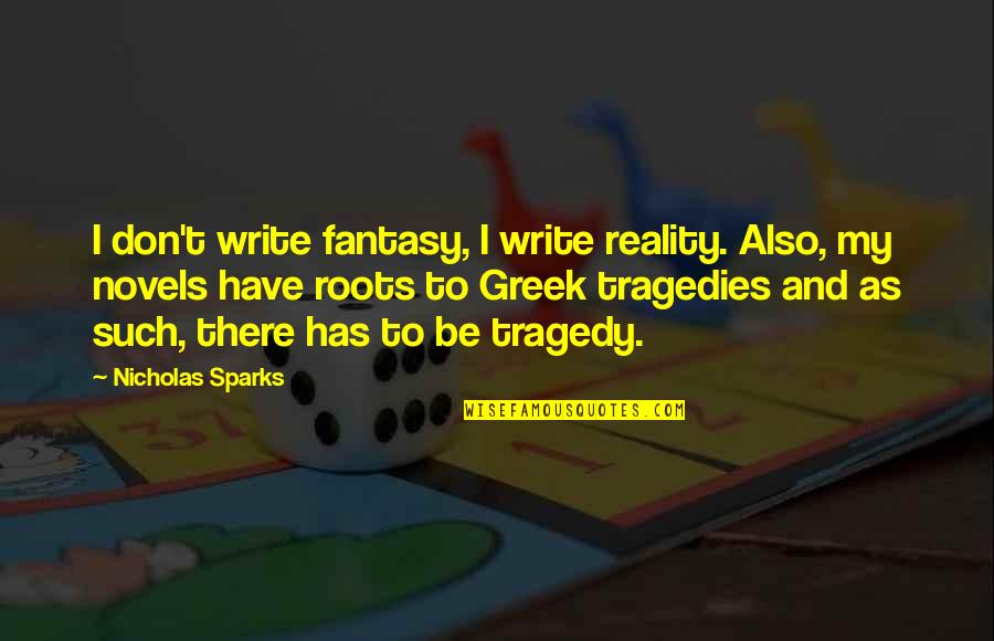 Greek Tragedies Quotes By Nicholas Sparks: I don't write fantasy, I write reality. Also,