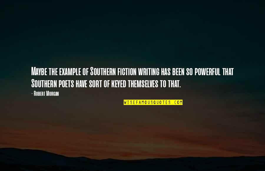Greek Tragedy Love Quotes By Robert Morgan: Maybe the example of Southern fiction writing has