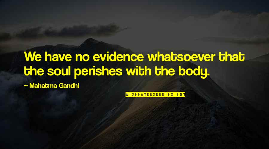 Greek Underworld Quotes By Mahatma Gandhi: We have no evidence whatsoever that the soul