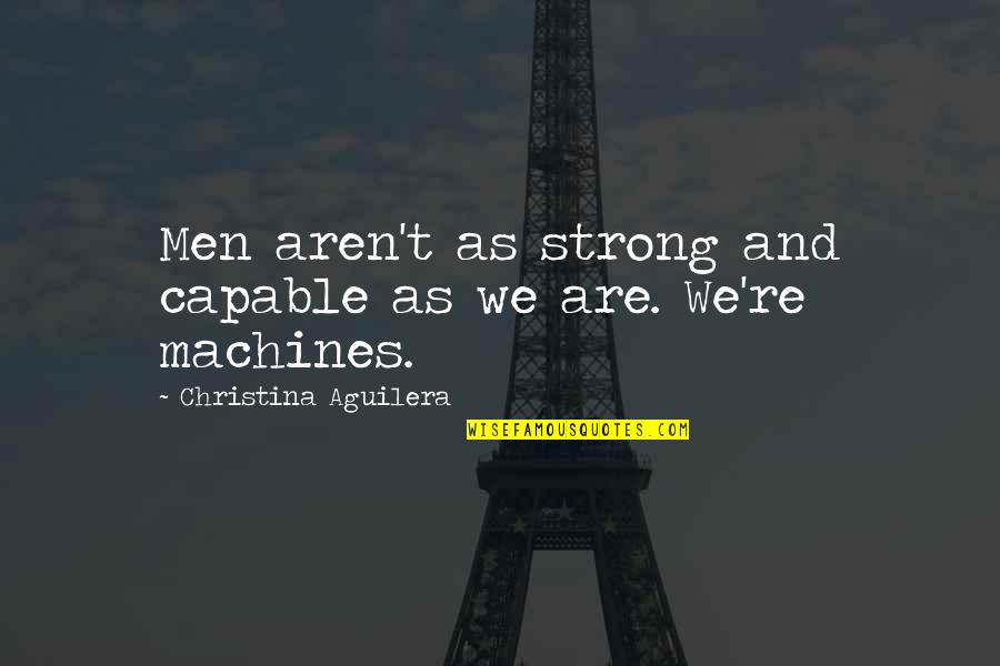 Greek Values Quotes By Christina Aguilera: Men aren't as strong and capable as we Greek Values Quotes By Christina Aguilera: Men aren't as strong and capable as we