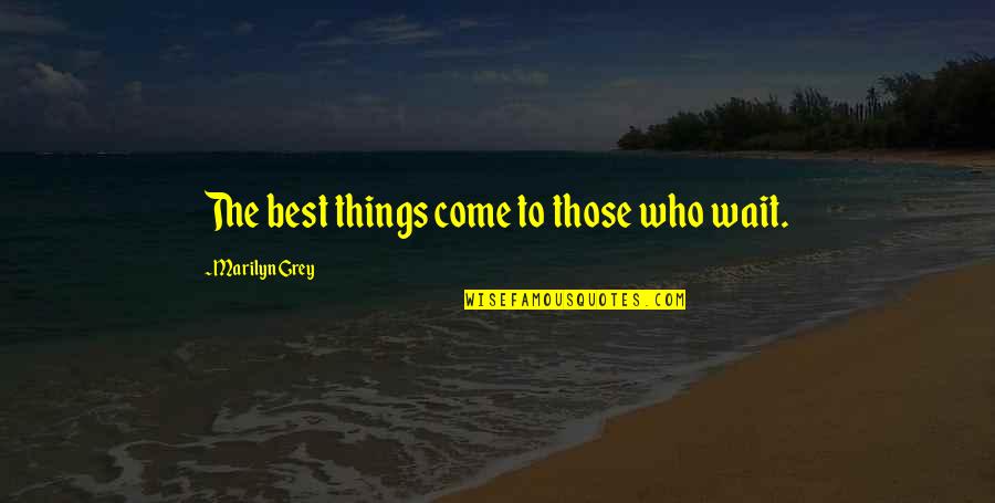 Greek Week Quotes By Marilyn Grey: The best things come to those who wait.