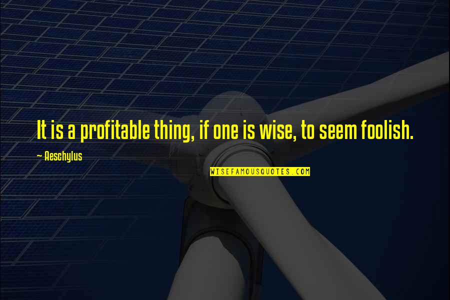 Greek Wise Quotes By Aeschylus: It is a profitable thing, if one is