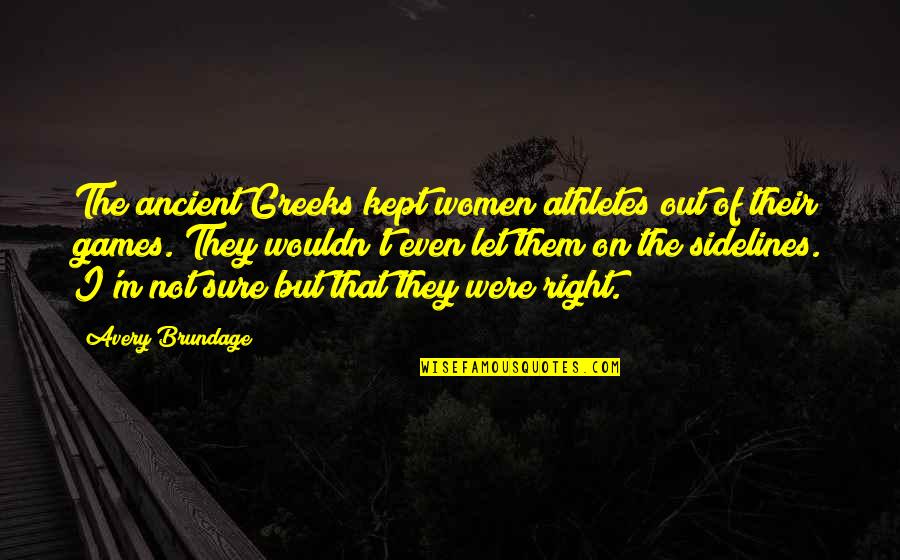 Greeks Quotes By Avery Brundage: The ancient Greeks kept women athletes out of
