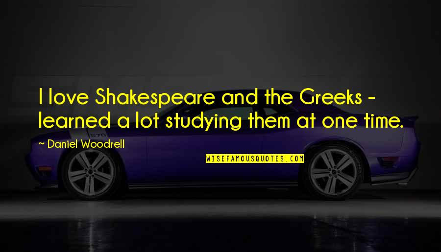 Greeks Quotes By Daniel Woodrell: I love Shakespeare and the Greeks - learned