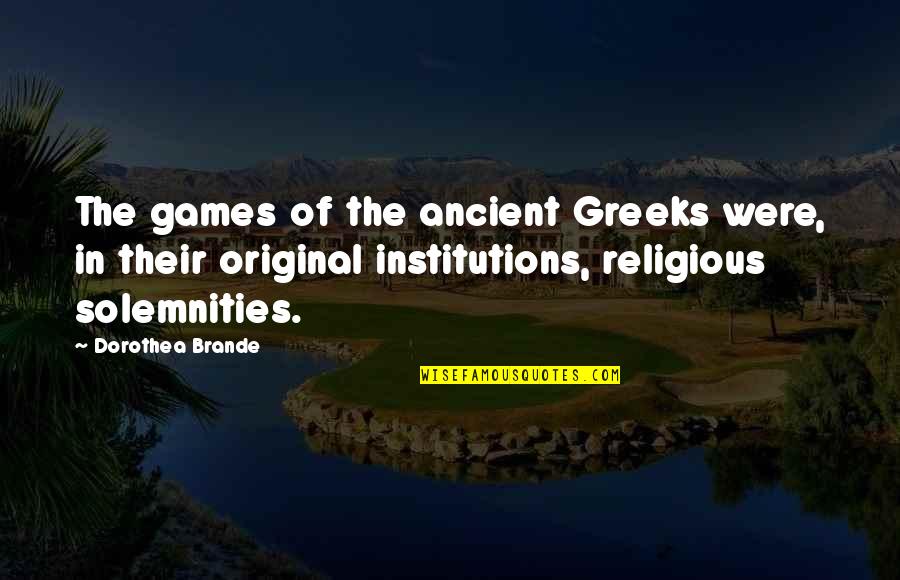 Greeks Quotes By Dorothea Brande: The games of the ancient Greeks were, in