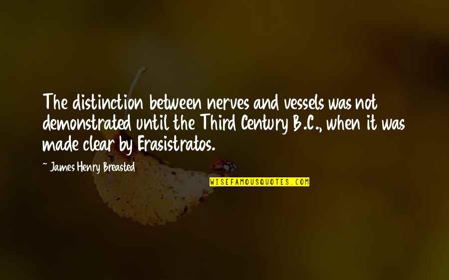 Greeks Quotes By James Henry Breasted: The distinction between nerves and vessels was not