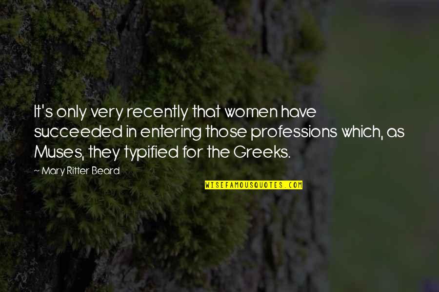 Greeks Quotes By Mary Ritter Beard: It's only very recently that women have succeeded