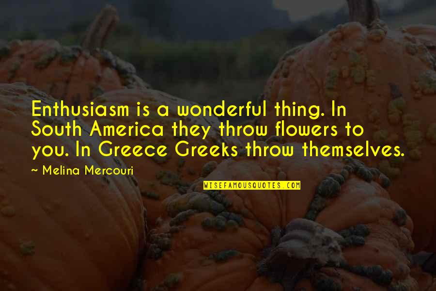 Greeks Quotes By Melina Mercouri: Enthusiasm is a wonderful thing. In South America