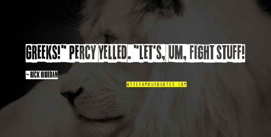 Greeks Quotes By Rick Riordan: Greeks!" Percy yelled. "Let's, um, fight stuff!