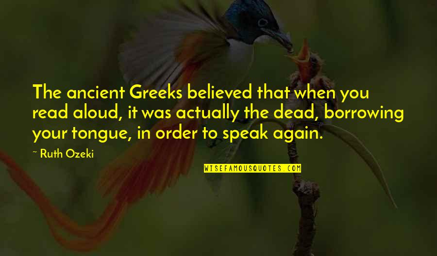 Greeks Quotes By Ruth Ozeki: The ancient Greeks believed that when you read