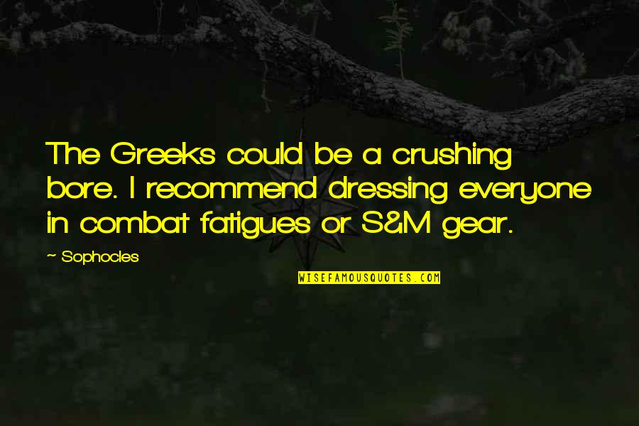 Greeks Quotes By Sophocles: The Greeks could be a crushing bore. I
