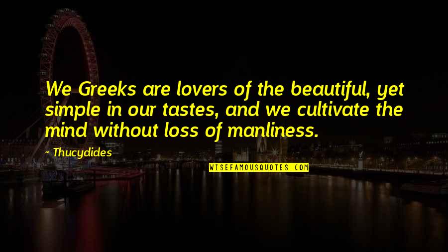 Greeks Quotes By Thucydides: We Greeks are lovers of the beautiful, yet