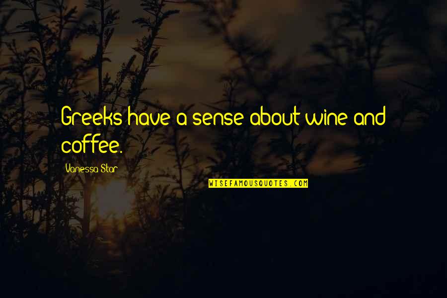 Greeks Quotes By Vanessa Star: Greeks have a sense about wine and coffee.