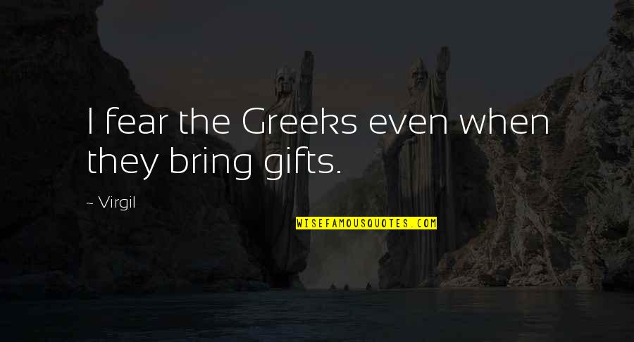 Greeks Quotes By Virgil: I fear the Greeks even when they bring