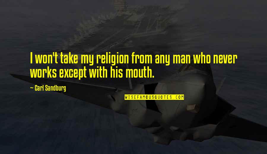 Greeks Who Drink Quotes By Carl Sandburg: I won't take my religion from any man