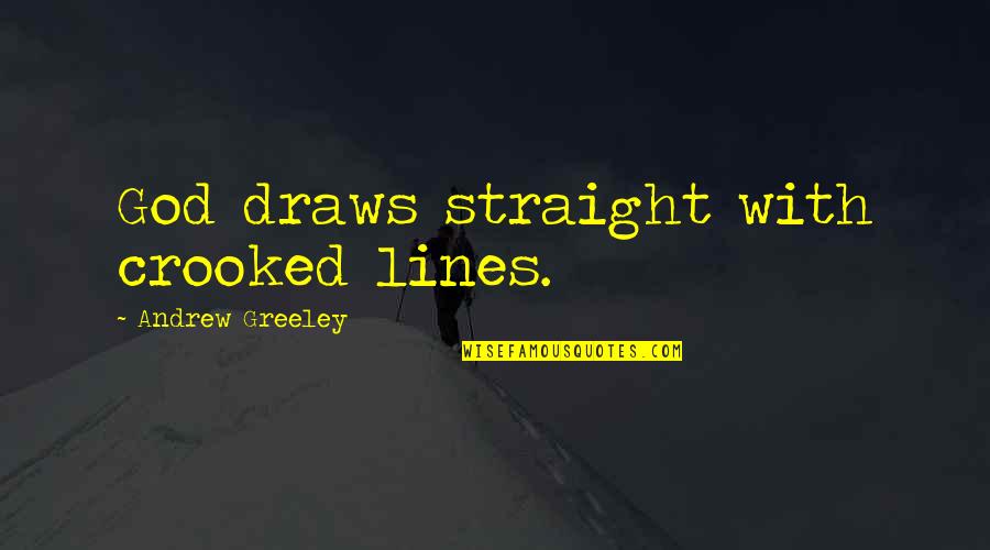 Greeley Quotes By Andrew Greeley: God draws straight with crooked lines.