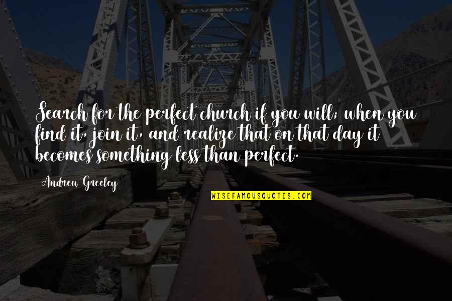 Greeley Quotes By Andrew Greeley: Search for the perfect church if you will;
