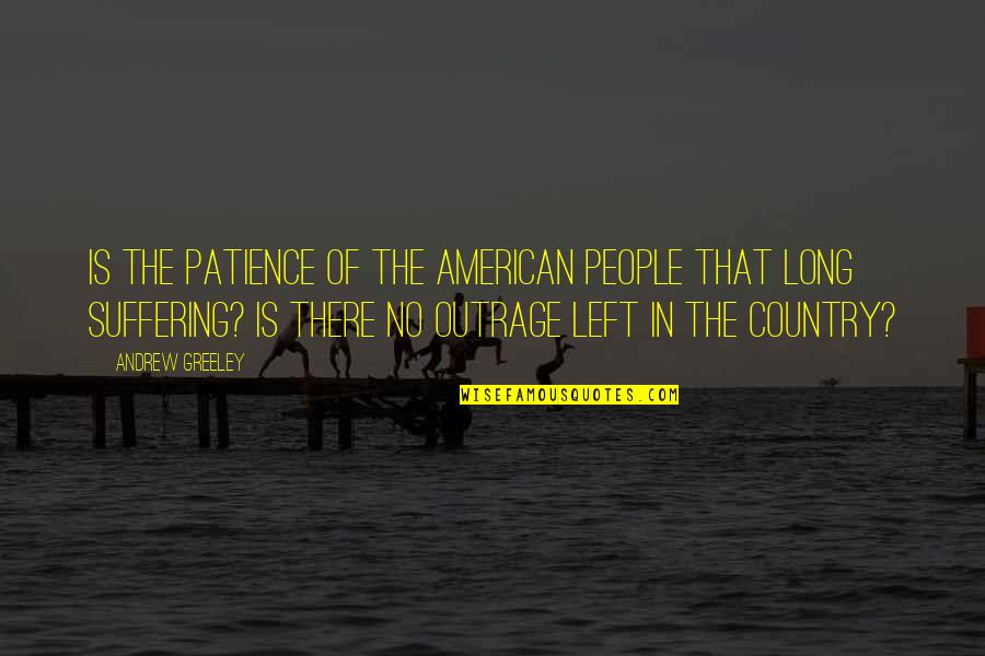 Greeley Quotes By Andrew Greeley: Is the patience of the American people that