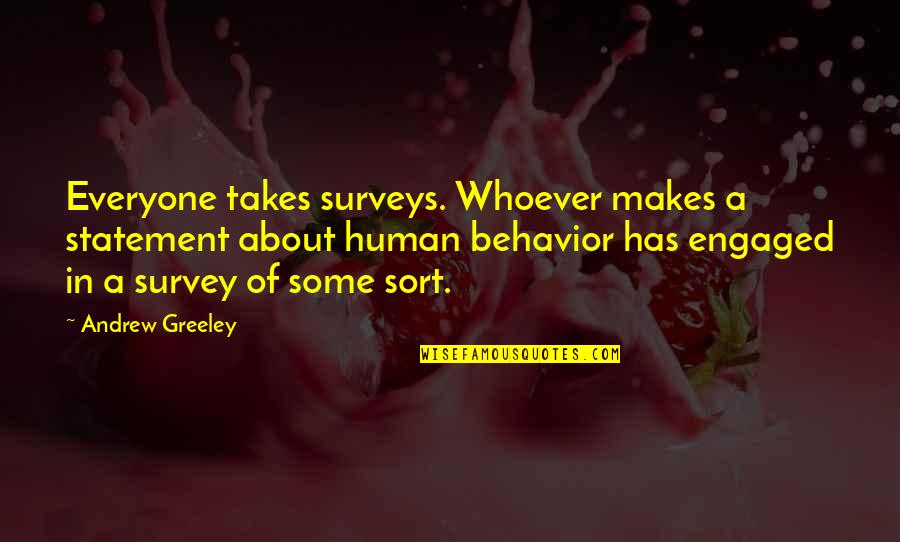 Greeley Quotes By Andrew Greeley: Everyone takes surveys. Whoever makes a statement about