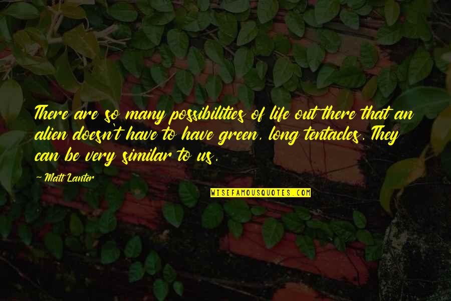 Green Alien Quotes By Matt Lanter: There are so many possibilities of life out Green Alien Quotes By Matt Lanter: There are so many possibilities of life out