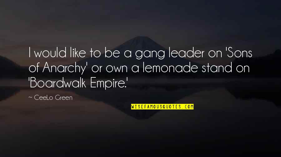 Green Anarchy Quotes By CeeLo Green: I would like to be a gang leader