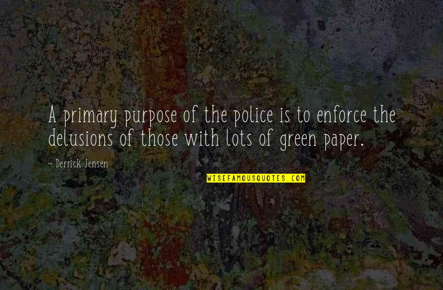 Green Anarchy Quotes By Derrick Jensen: A primary purpose of the police is to