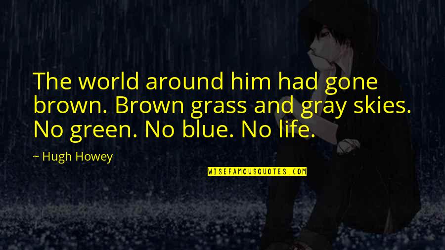 Green And Blue Quotes By Hugh Howey: The world around him had gone brown. Brown