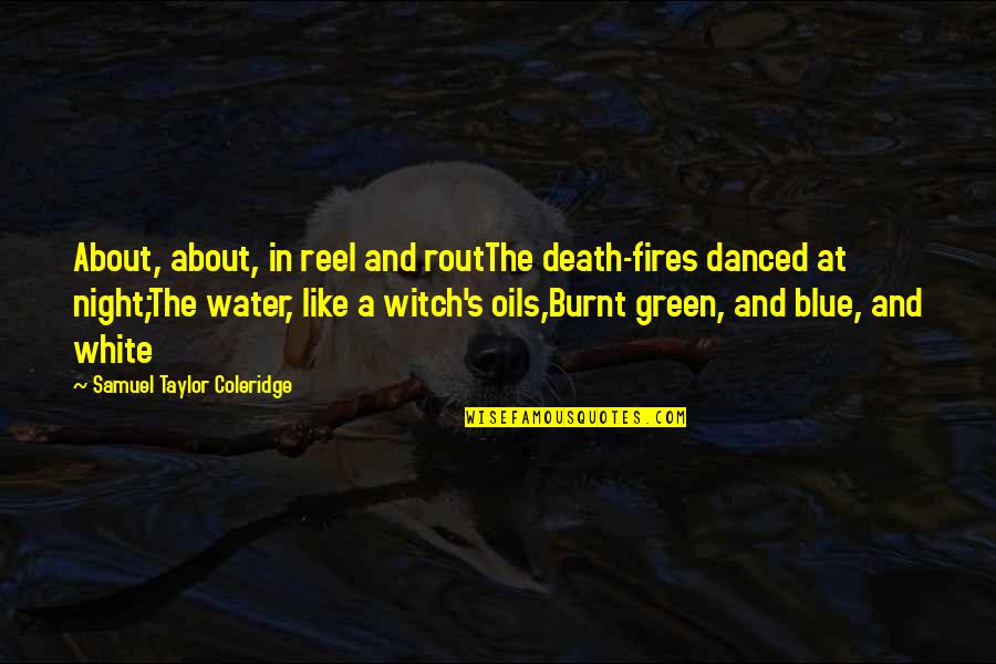 Green And Blue Quotes By Samuel Taylor Coleridge: About, about, in reel and routThe death-fires danced