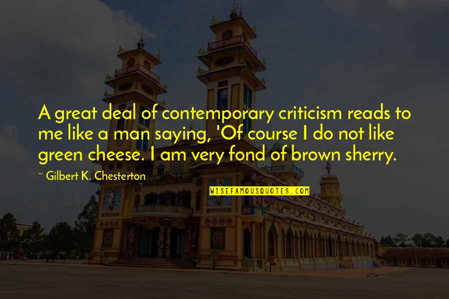 Green And Brown Quotes By Gilbert K. Chesterton: A great deal of contemporary criticism reads to Green And Brown Quotes By Gilbert K. Chesterton: A great deal of contemporary criticism reads to