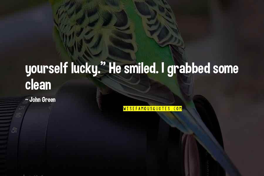 Green And Clean Quotes By John Green: yourself lucky." He smiled. I grabbed some clean Green And Clean Quotes By John Green: yourself lucky." He smiled. I grabbed some clean