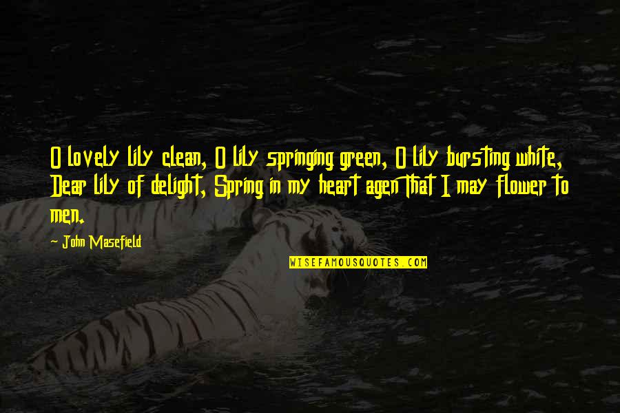 Green And Clean Quotes By John Masefield: O lovely lily clean, O lily springing green, Green And Clean Quotes By John Masefield: O lovely lily clean, O lily springing green,