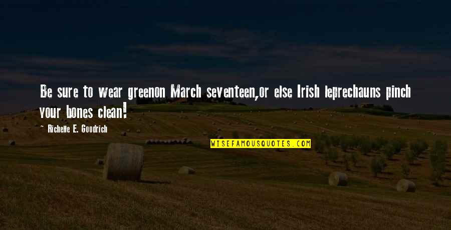 Green And Clean Quotes By Richelle E. Goodrich: Be sure to wear greenon March seventeen,or else Green And Clean Quotes By Richelle E. Goodrich: Be sure to wear greenon March seventeen,or else