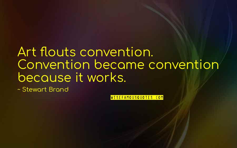 Green And Clean Quotes By Stewart Brand: Art flouts convention. Convention became convention because it