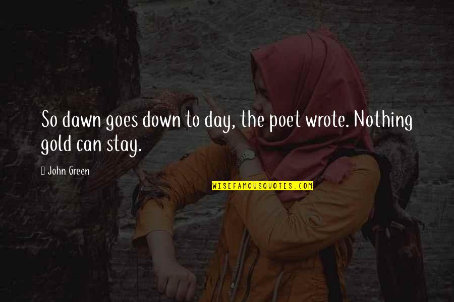 Green And Gold Quotes By John Green: So dawn goes down to day, the poet