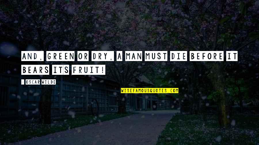Green And Quotes By Oscar Wilde: And, green or dry, a man must die