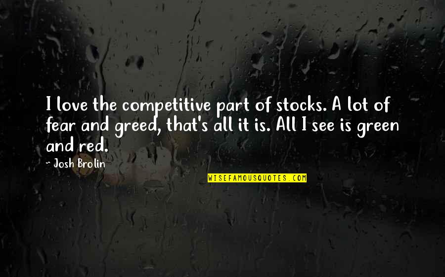 Green And Red Quotes By Josh Brolin: I love the competitive part of stocks. A