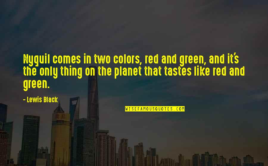 Green And Red Quotes By Lewis Black: Nyquil comes in two colors, red and green,