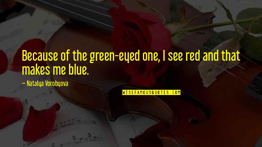 Green And Red Quotes By Natalya Vorobyova: Because of the green-eyed one, I see red