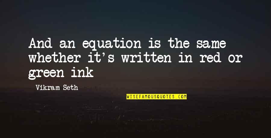 Green And Red Quotes By Vikram Seth: And an equation is the same whether it's