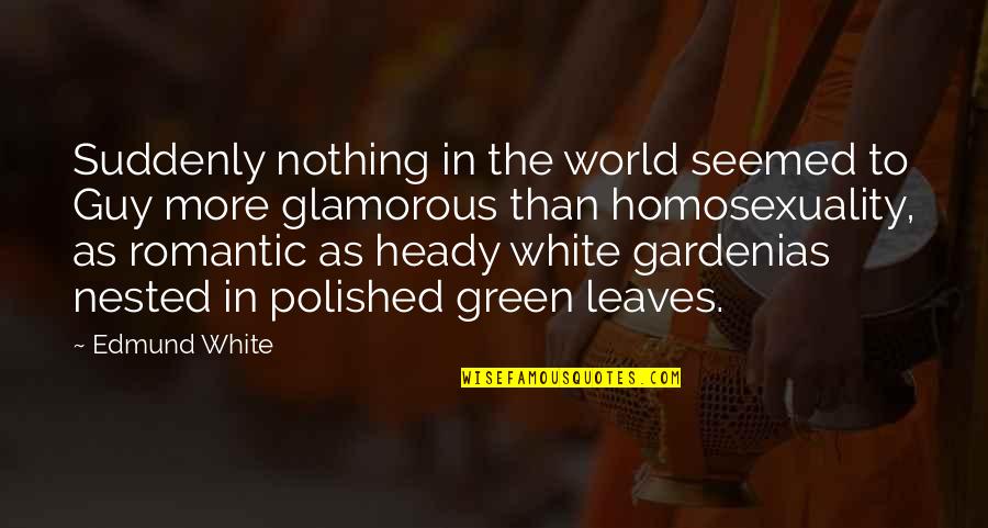 Green And White Quotes By Edmund White: Suddenly nothing in the world seemed to Guy Green And White Quotes By Edmund White: Suddenly nothing in the world seemed to Guy