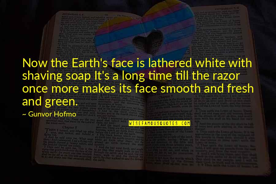 Green And White Quotes By Gunvor Hofmo: Now the Earth's face is lathered white with Green And White Quotes By Gunvor Hofmo: Now the Earth's face is lathered white with