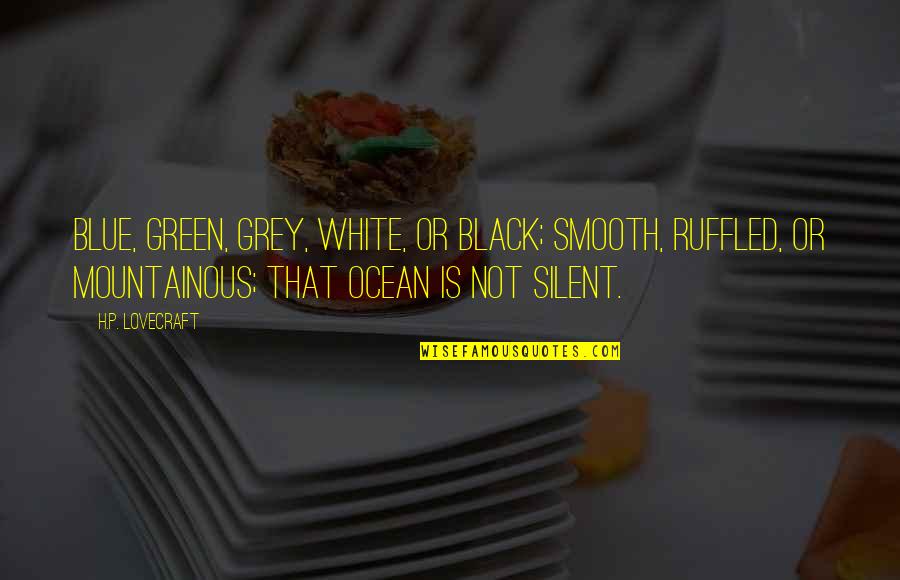 Green And White Quotes By H.P. Lovecraft: Blue, green, grey, white, or black; smooth, ruffled, Green And White Quotes By H.P. Lovecraft: Blue, green, grey, white, or black; smooth, ruffled,