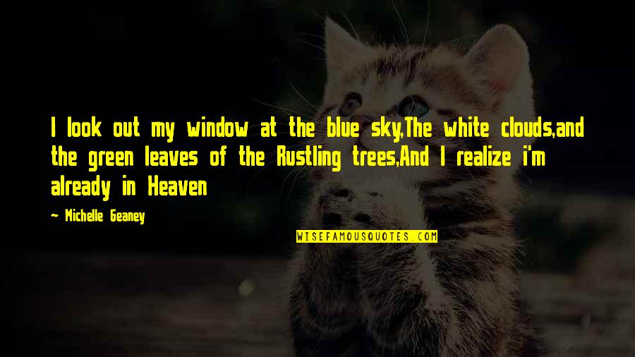 Green And White Quotes By Michelle Geaney: I look out my window at the blue Green And White Quotes By Michelle Geaney: I look out my window at the blue