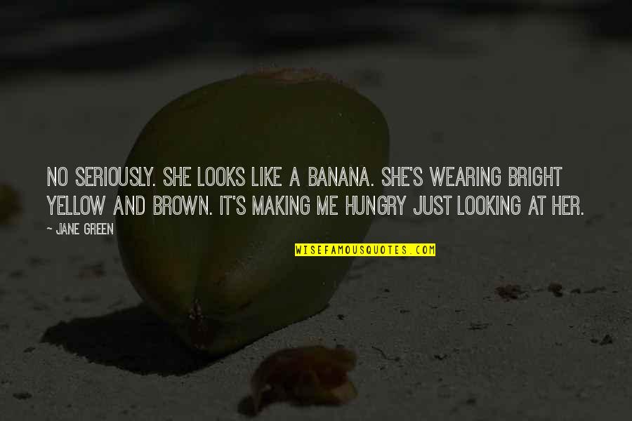 Green And Yellow Quotes By Jane Green: No seriously. She looks like a banana. She's