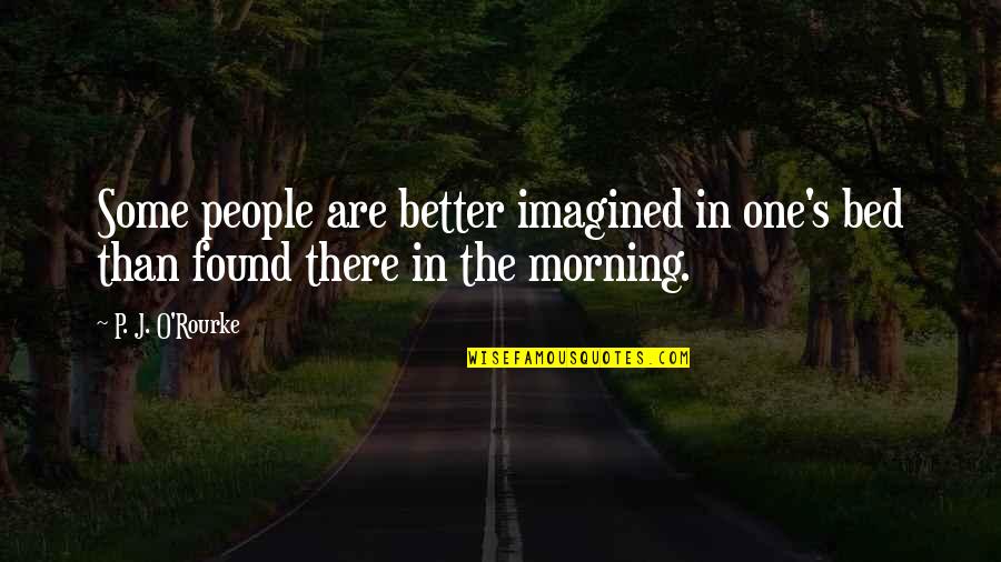 Green And Yellow Quotes By P. J. O'Rourke: Some people are better imagined in one's bed